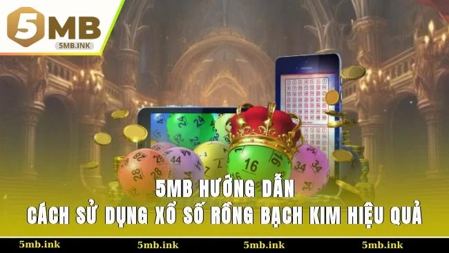 5MB hướng dẫn cách sử dụng xổ số Rồng Bạch Kim hiệu quả