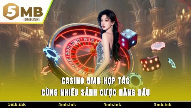 Casino 5MB hợp tác cùng nhiều sảnh cược hàng đầu