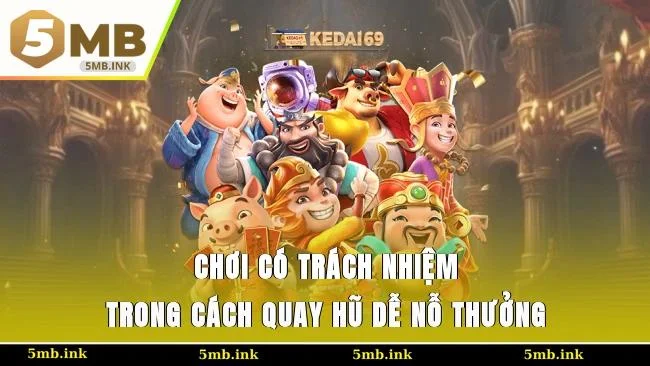 Chơi có trách nhiệm trong cách quay hũ dễ nỗ thưởng