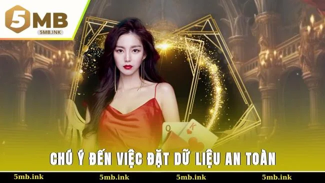 Chú ý đến việc đặt dữ liệu an toàn