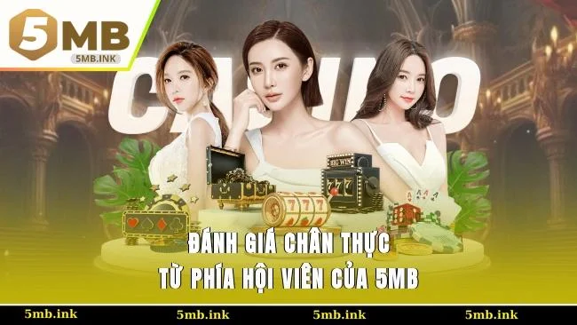 Đánh giá chân thực từ phía hội viên của 5MB