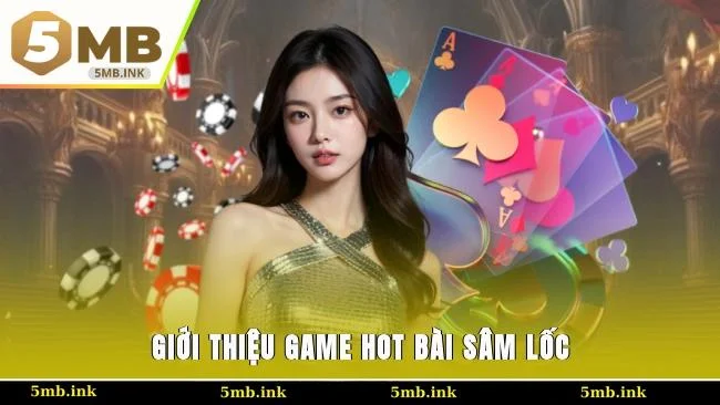 Giới thiệu game hot bài Sâm Lốc
