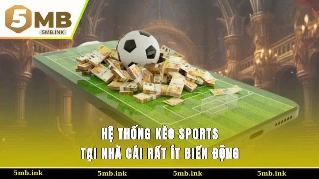 Hệ thống kèo sports tại nhà cái rất ít biến động