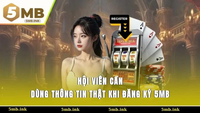 Hội viên cần sử dụng thông tin thật khi đăng ký 5MB
