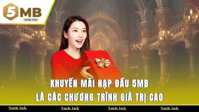 Khuyến mãi nạp đầu 5MB là các chương trình giá trị cao
