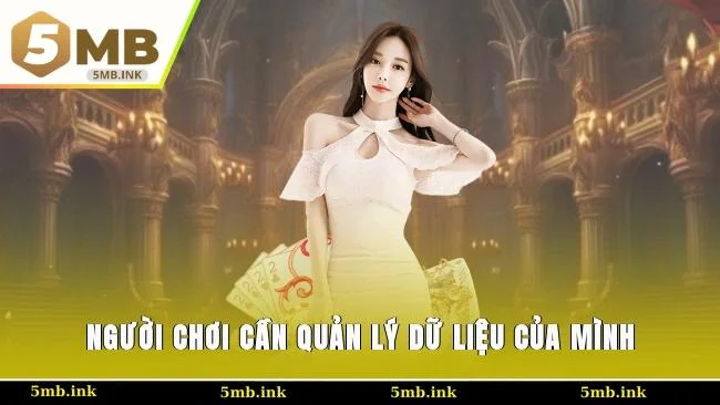 Người chơi cần quản lý dữ liệu của mình