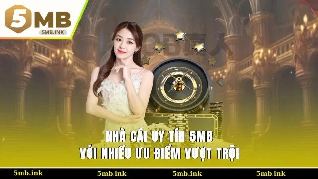 Nhà cái uy tín 5MB với nhiều ưu điểm vượt trội