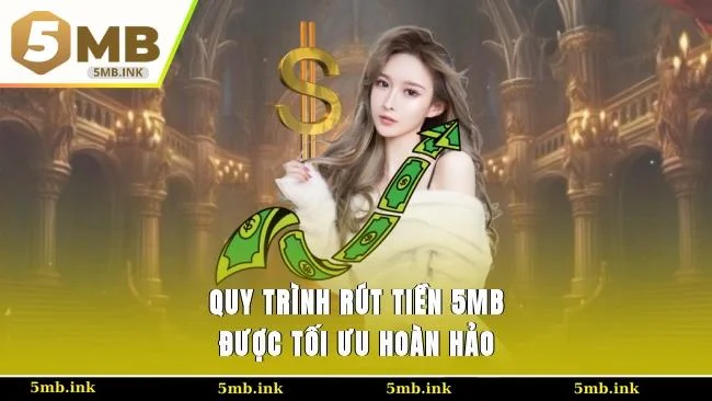 Quy trình rút tiền 5MB được tối ưu hoàn hảo
