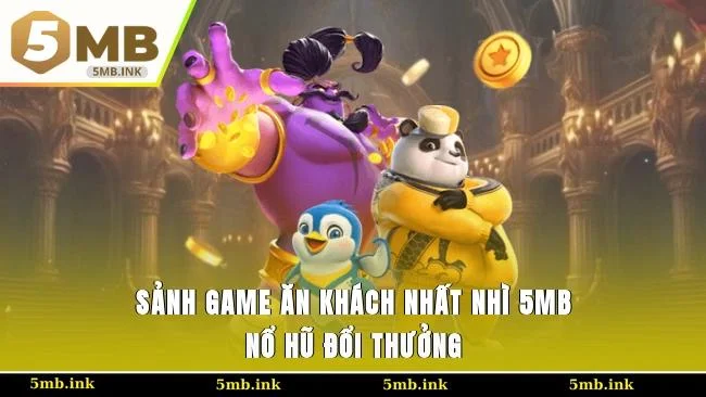 Sảnh game ăn khách nhất nhì 5MB: Nổ hũ đổi thưởng