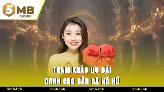 Tham khảo ưu đãi dành cho bắn cá nổ hũ
