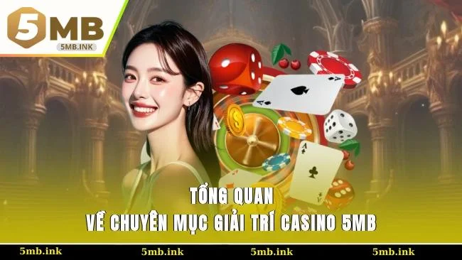 Tổng quan về chuyên mục giải trí casino 5MB