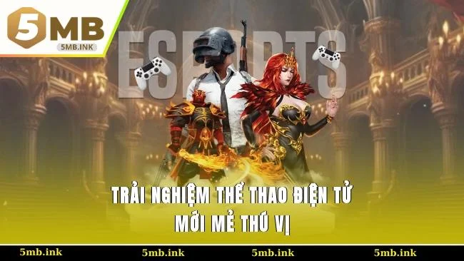 Trải nghiệm thể thao điện tử mới mẻ, thú vị