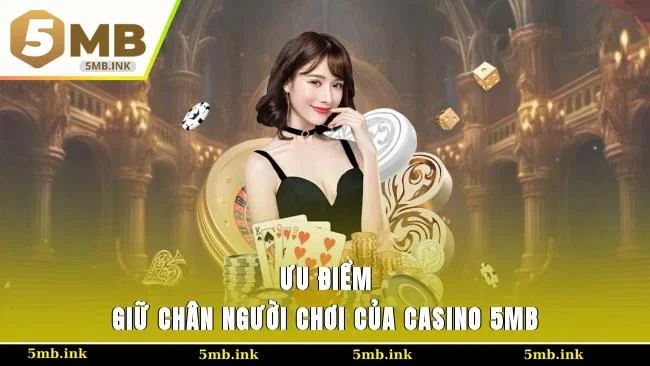 Ưu điểm giữ chân người chơi của casino 5MB